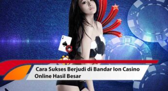 Cara Sukses Berjudi di Bandar Ion Casino Online Hasil Besar